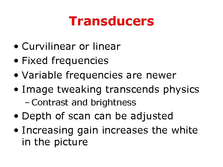 Transducers • Curvilinear or linear • Fixed frequencies • Variable frequencies are newer •