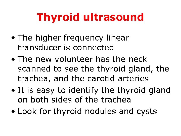 Thyroid ultrasound • The higher frequency linear transducer is connected • The new volunteer