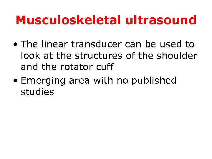 Musculoskeletal ultrasound • The linear transducer can be used to look at the structures