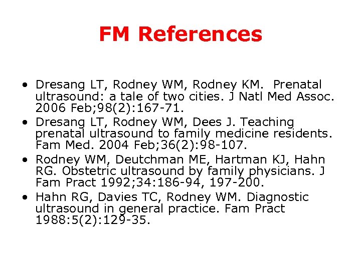 FM References • Dresang LT, Rodney WM, Rodney KM. Prenatal ultrasound: a tale of