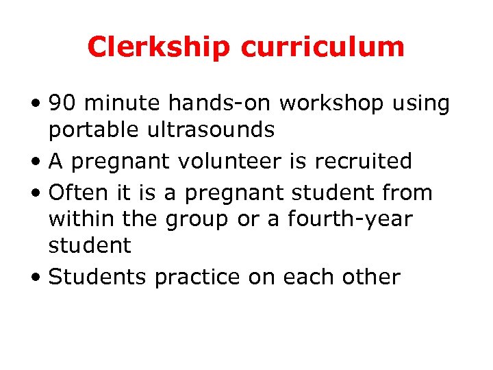 Clerkship curriculum • 90 minute hands-on workshop using portable ultrasounds • A pregnant volunteer