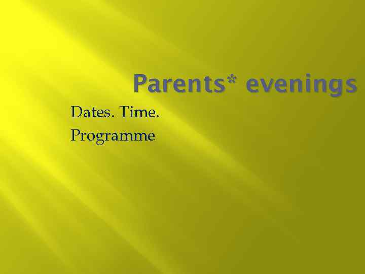 Parents* evenings Dates. Time. Programme 