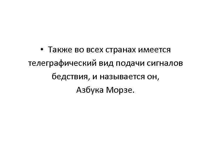  • Также во всех странах имеется телеграфический вид подачи сигналов бедствия, и называется