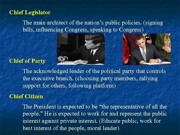 Chief Legislator • The main architect of the nation’s public policies. (signing bills, influencing