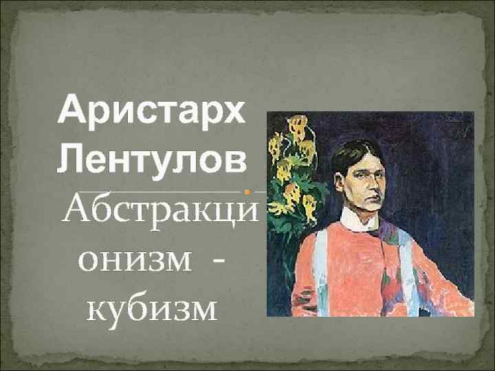 Аристарх Лентулов Абстракци онизм - кубизм 