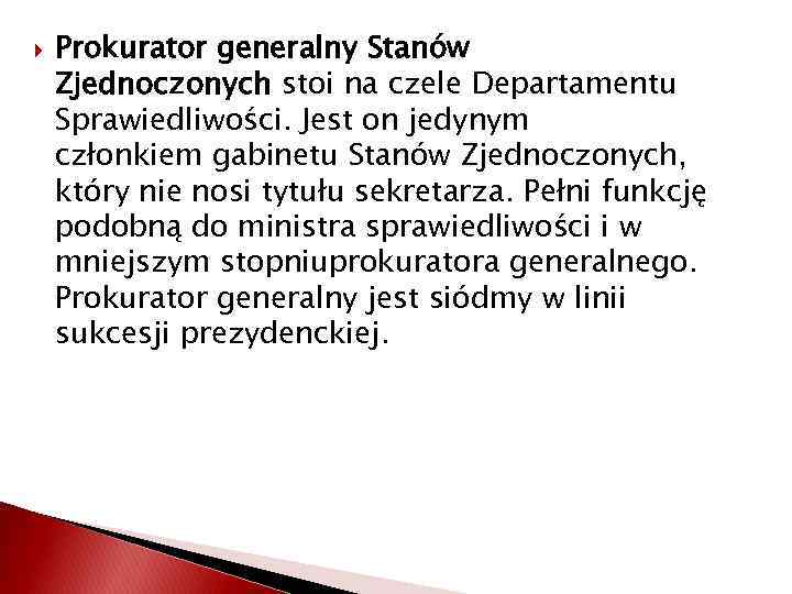  Prokurator generalny Stanów Zjednoczonych stoi na czele Departamentu Sprawiedliwości. Jest on jedynym członkiem