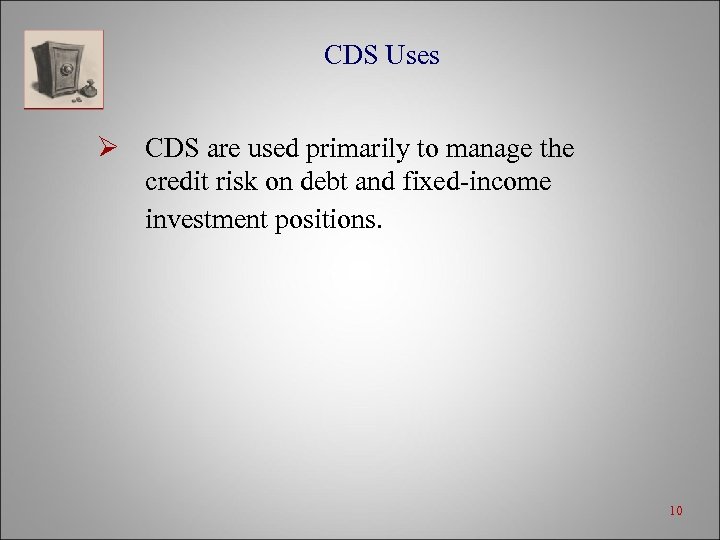 CDS Uses Ø CDS are used primarily to manage the credit risk on debt