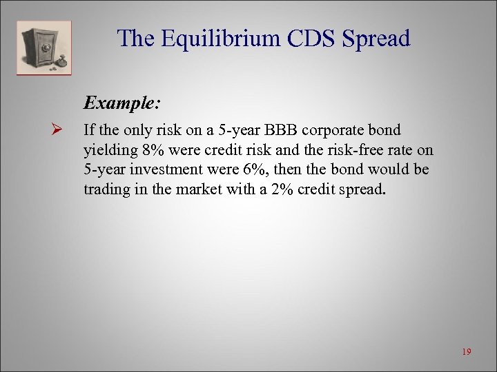 The Equilibrium CDS Spread Example: Ø If the only risk on a 5 -year