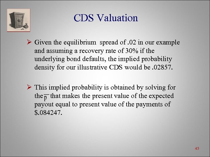 CDS Valuation Ø Given the equilibrium spread of. 02 in our example and assuming