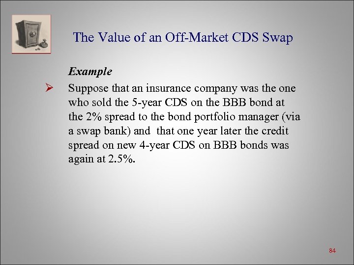 The Value of an Off-Market CDS Swap Ø Example Suppose that an insurance company