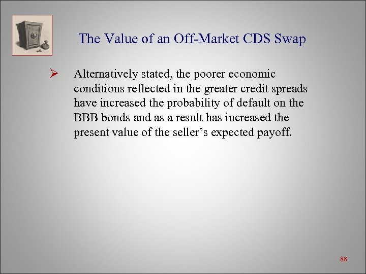 The Value of an Off-Market CDS Swap Ø Alternatively stated, the poorer economic conditions
