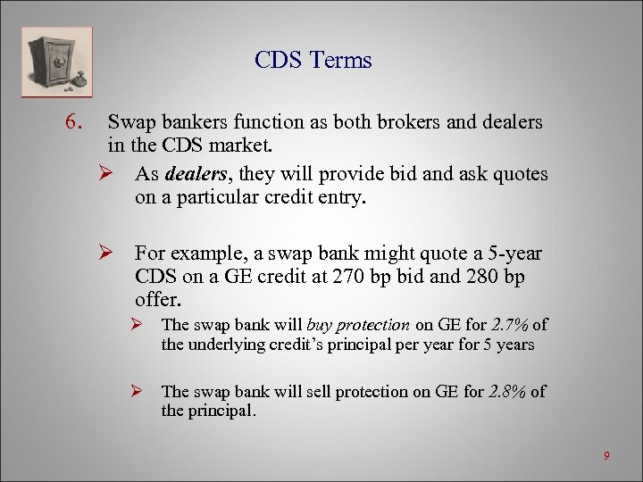 CDS Terms 6. Swap bankers function as both brokers and dealers in the CDS