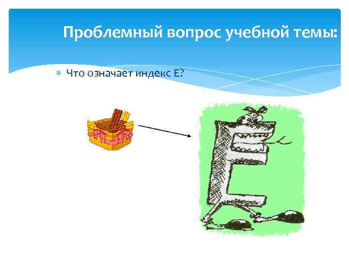 Проблемный вопрос учебной темы: Что означает индекс Е? 