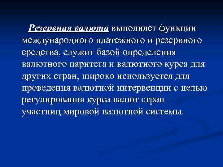 Резервная валюта выполняет функции международного платежного и резервного средства, служит базой определения валютного паритета