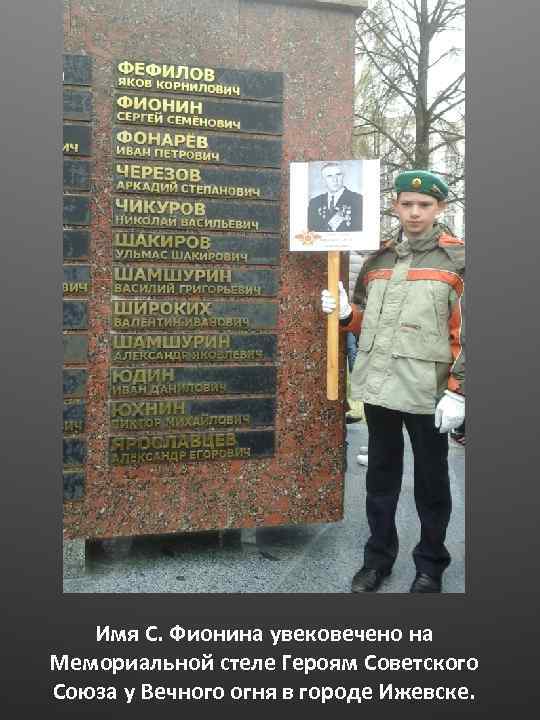Имя С. Фионина увековечено на Мемориальной стеле Героям Советского Союза у Вечного огня в
