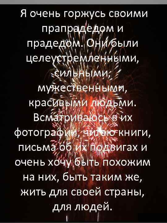  Я очень горжусь своими прапрадедом и прадедом. Они были целеустремленными, сильными, мужественными, красивыми