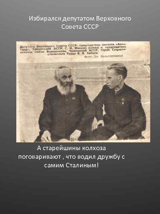 Избирался депутатом Верховного Совета СССР А старейшины колхоза поговаривают , что водил дружбу с