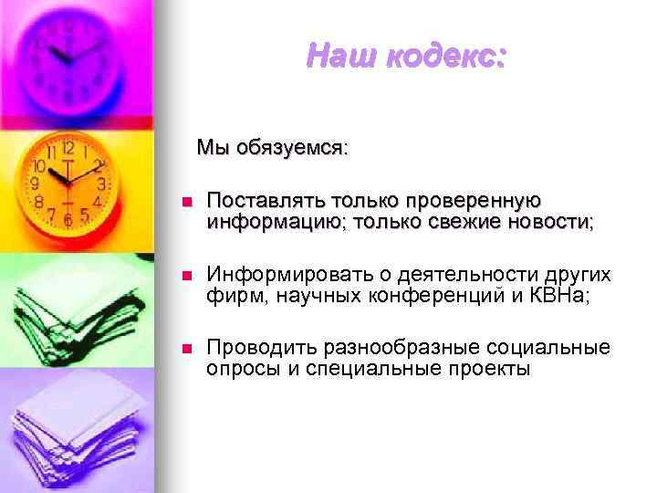 Наш кодекс: Мы обязуемся: n Поставлять только проверенную информацию; только свежие новости; n Информировать