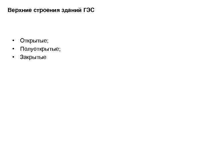 Верхние строения зданий ГЭС • Открытые; • Полуоткрытые; • Закрытые 