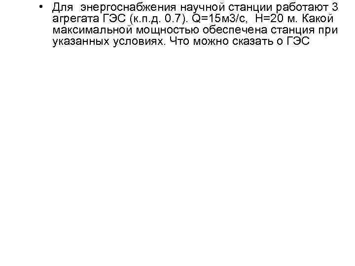  • Для энергоснабжения научной станции работают 3 агрегата ГЭС (к. п. д. 0.