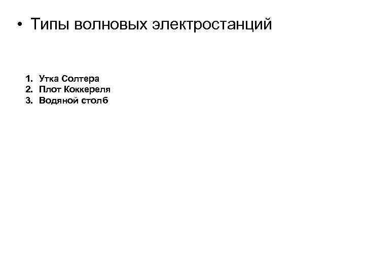  • Типы волновых электростанций 1. Утка Солтера 2. Плот Коккереля 3. Водяной столб