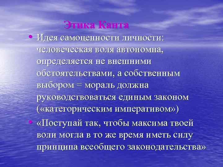 Этика Канта • Идея самоценности личности: • человеческая воля автономна, определяется не внешними обстоятельствами,