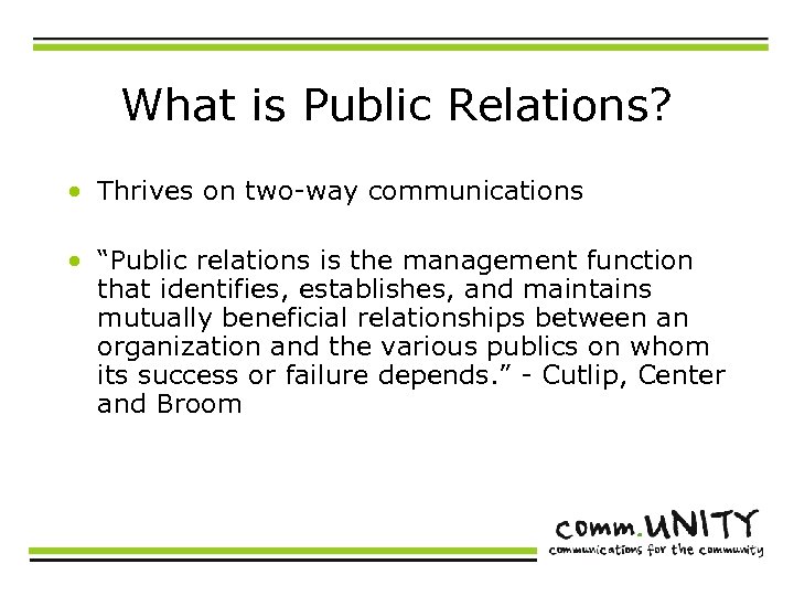 What is Public Relations? • Thrives on two-way communications • “Public relations is the