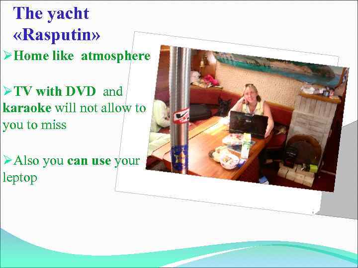 The yacht «Rasputin» ØHome like atmosphere ØTV with DVD and karaoke will not allow