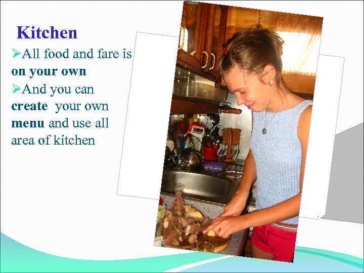 Kitchen ØAll food and fare is on your own ØAnd you can create your