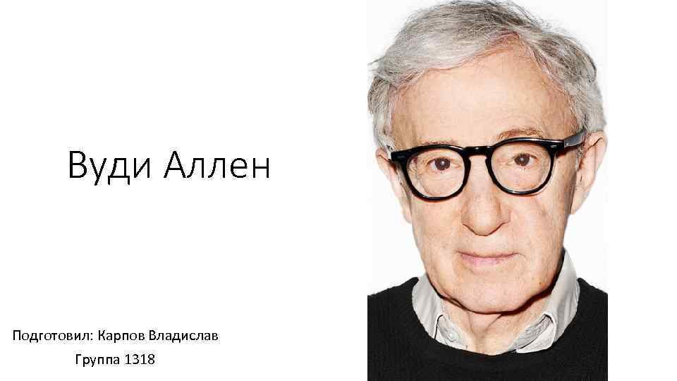 Вуди Аллен Подготовил: Карпов Владислав Группа 1318 