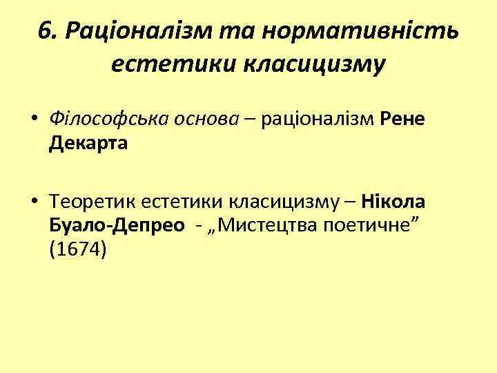 6. Раціоналізм та нормативність естетики класицизму • Філософська основа – раціоналізм Рене Декарта •