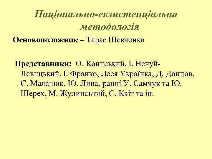 Національно-екзистенціальна методологія Основоположник – Тарас Шевченко Представники: О. Кониський, І. Нечуй Левицький, І. Франко,