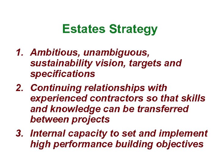 Estates Strategy 1. Ambitious, unambiguous, sustainability vision, targets and specifications 2. Continuing relationships with