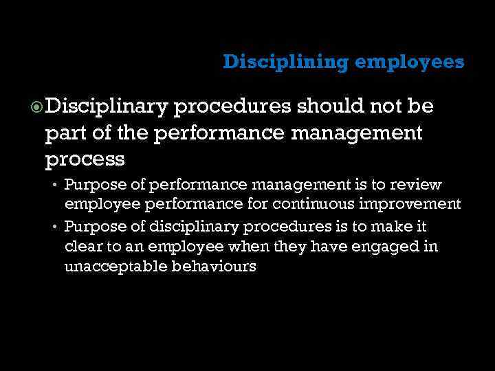 Disciplining employees Disciplinary procedures should not be part of the performance management process •