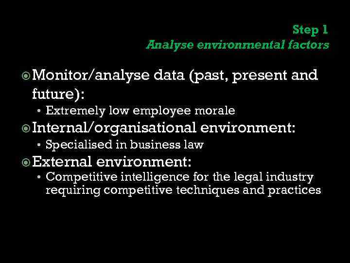 Step 1 Analyse environmental factors Monitor/analyse data (past, present and future): • Extremely low