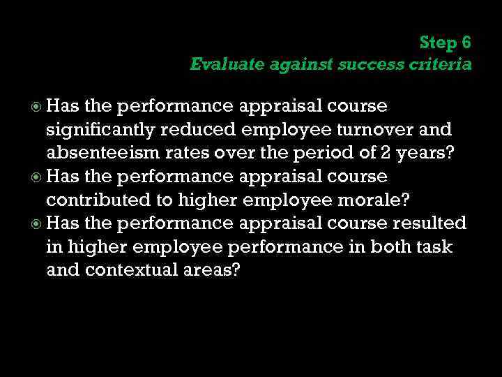Step 6 Evaluate against success criteria Has the performance appraisal course significantly reduced employee