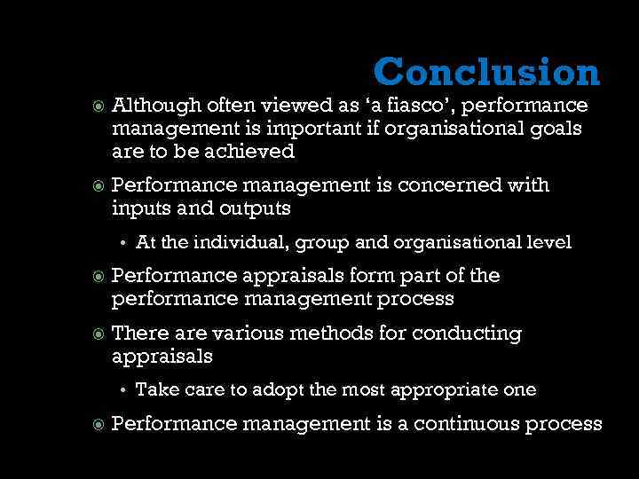 Conclusion Although often viewed as ‘a fiasco’, performance management is important if organisational goals