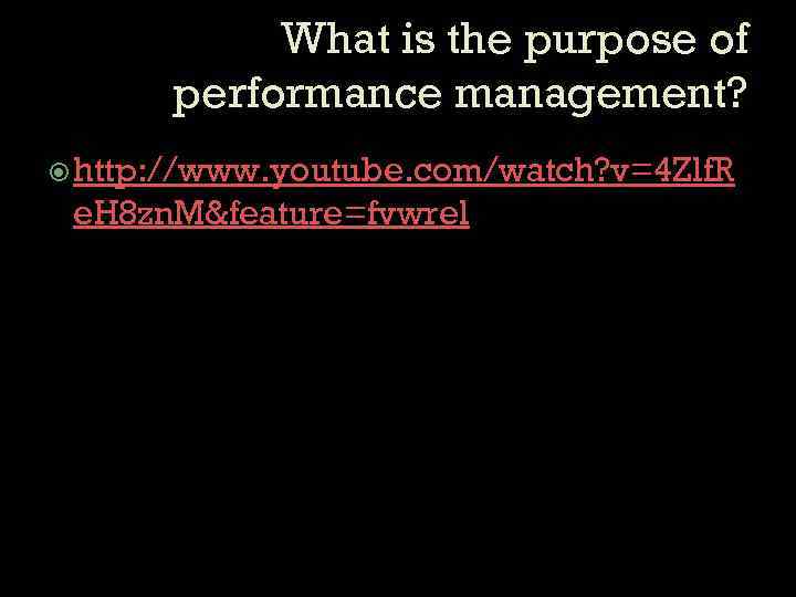 What is the purpose of performance management? http: //www. youtube. com/watch? v=4 Zlf. R