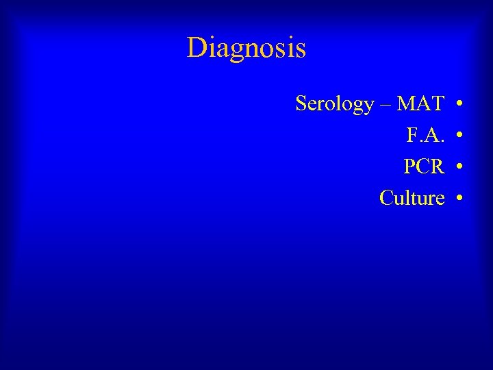 Diagnosis Serology – MAT F. A. PCR Culture • • 