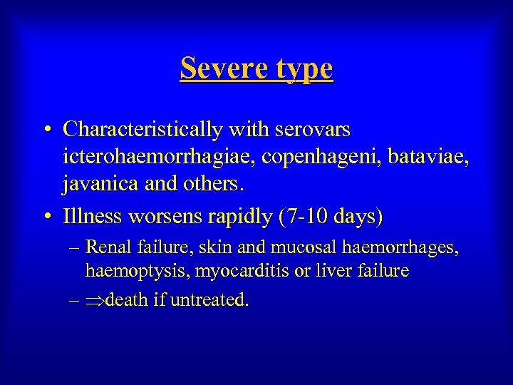 Severe type • Characteristically with serovars icterohaemorrhagiae, copenhageni, bataviae, javanica and others. • Illness