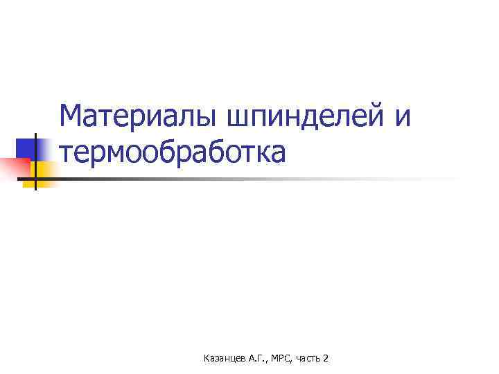 Материалы шпинделей и термообработка Казанцев А. Г. , МРС, часть 2 