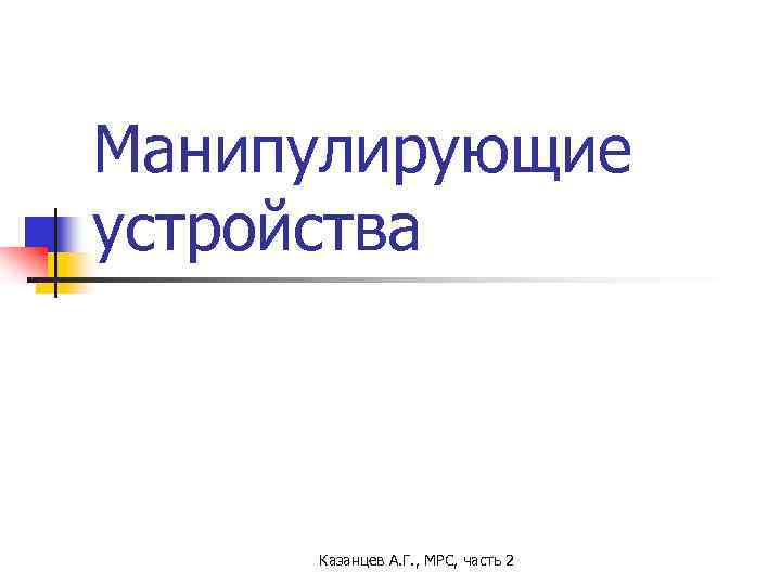 Манипулирующие устройства Казанцев А. Г. , МРС, часть 2 