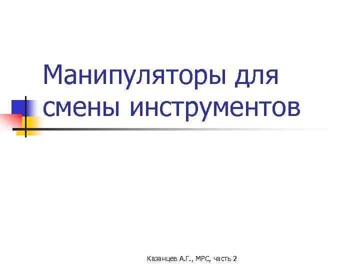 Манипуляторы для смены инструментов Казанцев А. Г. , МРС, часть 2 