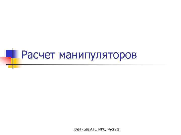 Расчет манипуляторов Казанцев А. Г. , МРС, часть 2 