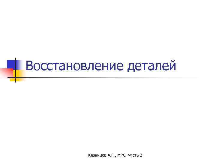 Восстановление деталей Казанцев А. Г. , МРС, часть 2 