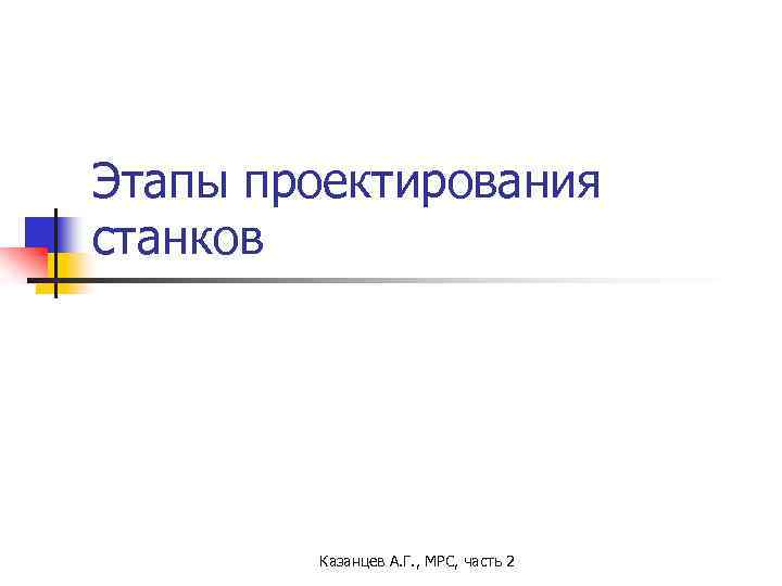 Этапы проектирования станков Казанцев А. Г. , МРС, часть 2 