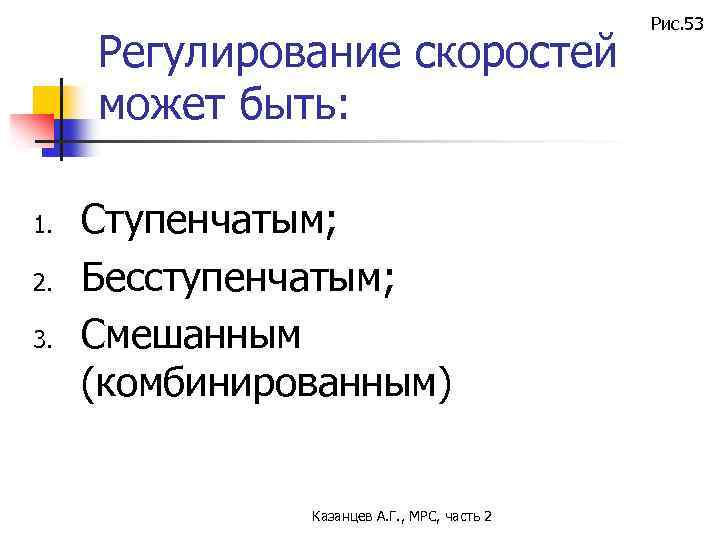 Регулирование скоростей может быть: 1. 2. 3. Ступенчатым; Бесступенчатым; Смешанным (комбинированным) Казанцев А. Г.