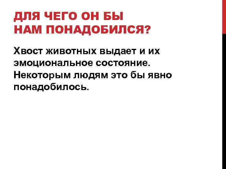 ДЛЯ ЧЕГО ОН БЫ НАМ ПОНАДОБИЛСЯ? Хвост животных выдает и их эмоциональное состояние. Некоторым