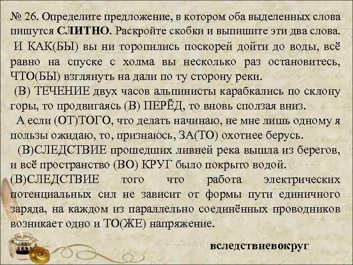 № 26. Определите предложение, в котором оба выделенных слова пишутся СЛИТНО. Раскройте скобки и