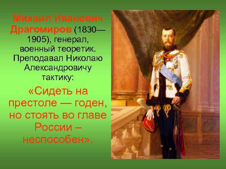 Михаил Иванович Драгомиров (1830— 1905), генерал, военный теоретик. Преподавал Николаю Александровичу тактику: «Сидеть на